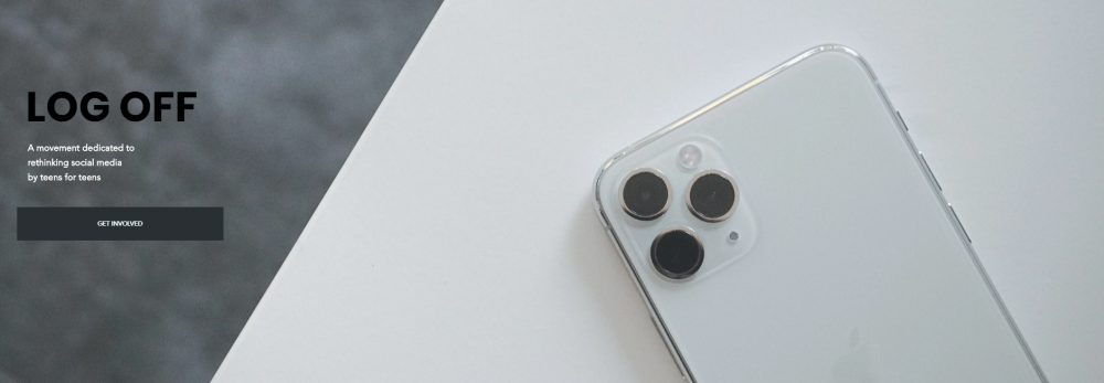 Log Off: A teen-led social media movement to establish a healthy relationship with your phone.